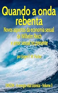Livro Quando a onda rebenta Novos aspectos da economia sexual de Wilhelm Reich e amor sexual no presente : ORGON A energia vital cósmica Volume 3 (Orgon Energia vital cósmica)
