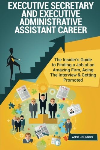 Executive Secretary and Executive Administrative Assistant Career (Special Editi: The Insider's Guide to Finding a Job at an Amazing Firm, Acing The Interview &amp; Getting Promoted