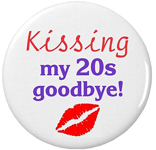 Kissing my 20s goodbye! 30 Thirty Birthday Humor 2.25â€ Large Pinback Button Pin
