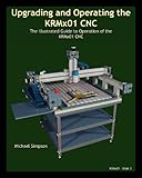 Upgrading and Operating the KRMx01 CNC: The Illustrated Guide to the Operation of the KRMx01 CNC by 