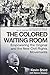 The Colored Waiting Room: Empowering the Original and the New Civil Rights Movements; Conversations by Kevin Shird, Nelson Malden