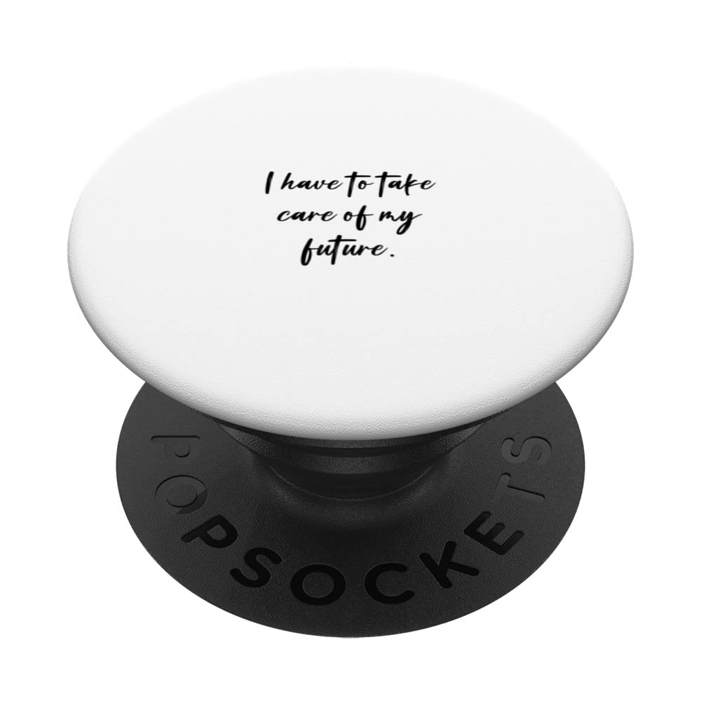 I have to take care of my future. PopSockets Swappable PopGrip