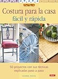 Costura para la casa facil y rapida / Quick and Easy Home Sewing Projects: 50 Proyectos Con Sus Tecn by 