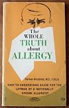The Whole Truth About Allergy: Easy-To-Understand Guide For The Layman by A Nationally Known Allergist