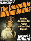 The Incredible William Bowles: The True Story of One of the Wildest Figures in American History by Joseph J. Millard
