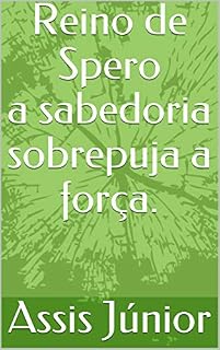 Livro Reino de Spero a sabedoria sobrepuja a força.