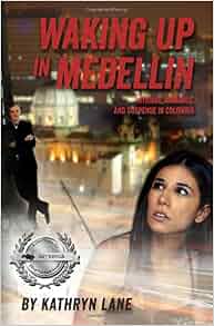 Amazon Com Waking Up In Medellin Intrigue Romance And