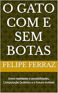 Livro O Gato com e sem Botas: Entre realidades e possibilidades, Computação Quântica e o Futuro invisível