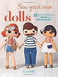 Sew Your Own Dolls: 25 stylish dolls to make and personalize by Louise Kelly