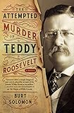 The Attempted Murder of Teddy Roosevelt by Burt Solomon