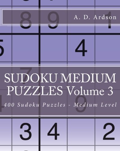 SUDOKU MEDIUM PUZZLES Volume 3: 400 Sudoku Puzzles - Medium Level by A. D. Ardson
