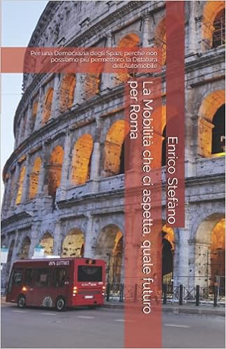 Amazon.it: La Mobilità che ci aspetta, quale futuro per Roma: Per una  Democrazia degli Spazi, perchè non possiamo più permetterci la Dittatura  dell'Automobile - Stefàno, Enrico - Libri