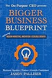 On-Purpose CEO Presents: Bigger Business Blueprint - Modern Marketing, Innovation & Scalable Growth (Online Marketing, Branding, Lead Generation) by Jason Palliser