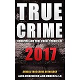 True Crime 2017: Homicide &amp; True Crime Stories of 2017 (Annual True Crime Anthology)