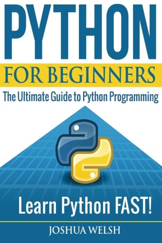 Python for Beginners: The Ultimate Guide to Python Programming; Learn Python FAST! (Python for Beginners, Python Programming, Python Language, Python)