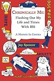 Chronically Me: Flushing Out My Life and Times With IBS: A Memoir In Comics by Joy Spencer