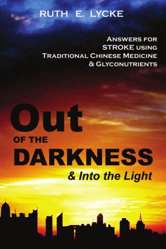 Out of the Darkness and into the Light: Answers for Stroke Using Traditional Chinese Medicine & Glyc by Ruth E. Lycke