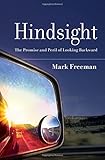 Hindsight: The Promise and Peril of Looking Backward