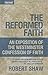 The Reformed Faith: An Exposition of the Westminster Confession of Faith