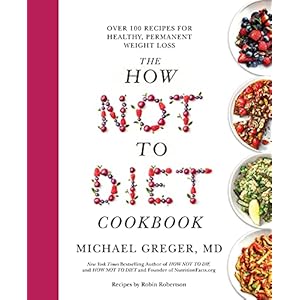 The How Not to Diet Cookbook: Over 100 Recipes for Healthy, Permanent Weight Loss