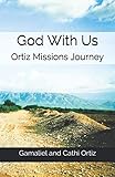God With Us: Ortiz Missions Journey by Gamaliel Ortiz, Cathi Ortiz