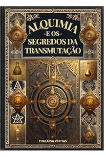 Livro Alquimia e os Segredos da Transmutação : Da Pedra Filosofal à Sabedoria Interior: O Caminho dos Alquimistas: Segredos do Antigo Conhecimento