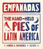 Empanadas: The Hand-Held Pies of Latin America by Sandra Gutierrez