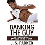 Banking The Guy: The Lady's Manual To Captivating Him Like No Other