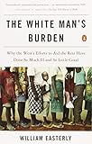 The White Man's Burden: Why the West's Efforts to Aid the Rest Have Done So Much Ill and So Little Good