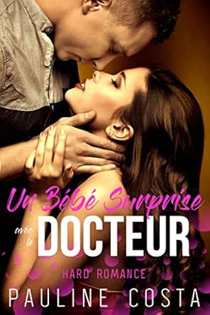 Un Bebe Surprise Avec Le Docteur Hard Romance French Edition Kindle Edition By Costa Pauline Literature Fiction Kindle Ebooks Amazon Com