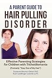 A Parent Guide to Hair Pulling Disorder:  Effective Parenting Strategies for Children with Trichotillomania (Formerly 