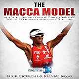 The Macca Model: How Triathlon's Best, Chris McCormack, and Team MaccaX Succeed Inside and Outside T by 