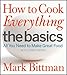 How to Cook Everything The Basics: All You Need to Make Great Food--With 1,000 Photos by Mark Bittman
