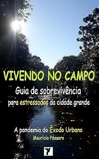Livro VIVENDO NO CAMPO: Guia de sobrevivência para estressados da cidade grande - A pandemia do Êxodo Urbano