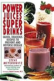 Image de Power Juices, Super Drinks: Quick, Delicious Recipes to Prevent and Reverse Disease