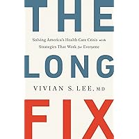 The Long Fix: Solving America's Health Care Crisis with Strategies that Work for Everyone