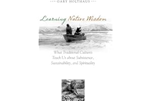 Learning Native Wisdom: What Traditional Cultures Teach Us about Subsistence, Sustainability, and Spirituality (Culture of the Land)
