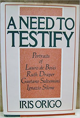 A Need to Testify: Portraits of Lauro De Bosis, Ruth Draper, Gaetano Salvemini, and Ignazio Silone an Essay on Biography, by Iris Origo A Need to Testify: Portraits of Lauro De Bosis, Ruth Draper, Gaetano Salvemini, and Ignazio Silone an Essay on Biography, by Iris Origo