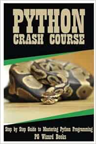 Python Crash Course: Step by Step Guide to Mastering Python Programming ...
