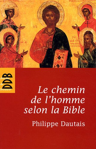 Le chemin de l'homme selon la Bible : Essai d'anthropologie judéo-chrétienne by Philippe Dautais
