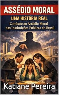 Livro Assédio Moral Uma História Real: Combate ao Assédio Moral nas Instituições Públicas do Brasil
