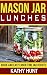 Mason Jar Lunches: Quick and Easy Lunch Time Jar Recipes (Mason jar meals, mason jar recipes, mason by Kathy Hunt