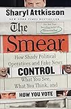 The Smear: How Shady Political Operatives and Fake News Control What You See, What You Think, and How You Vote