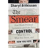 The Smear: How Shady Political Operatives and Fake News Control What You See, What You Think, and How You Vote