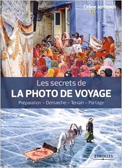 Les secrets de la photo de voyage: Préparation - Démarche - Terrain - Partage.