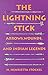 The Lightning Stick: Arrows, Wounds, And Indian Legends by 
