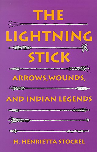 The Lightning Stick: Arrows, Wounds, And Indian Legends by H. Henrietta Stockel