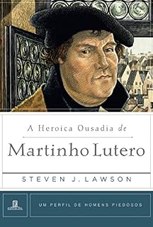 Livro A Heroica Ousadia de Martinho Lutero (Um perfil de Homens Piedosos)