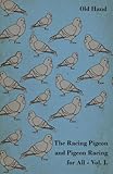 The Racing Pigeon and Pigeon Racing for All - Vol. I. by Old Hand