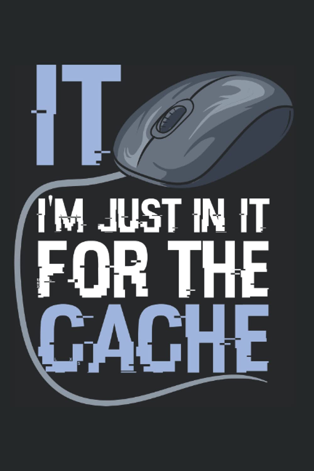 I'm Just In It For The Cache: Notebook For IT Helpdesk Tech Support Admin (Ruled Paper, 120 Lined Pages, 6" x 9") Funny Geek Sayings For Sysadmin & IT Hotline
